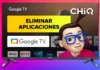 ELIMINAR Aplicaciones en Smart TV CHIQ con Google TV